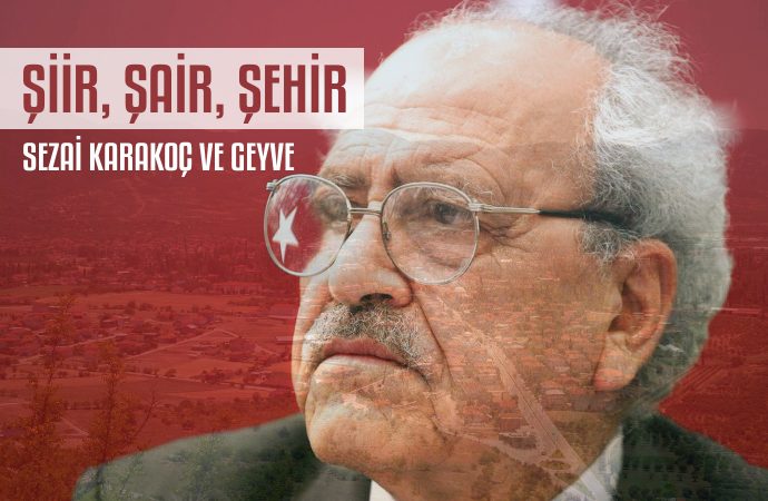 Şiir, Şair, Şehir  – Sezai Karakoç ve Geyve