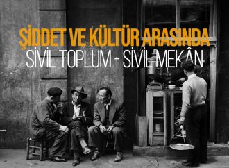 Şiddet ve Kültür Arasında: Sivil Toplum – Sivil Mekân