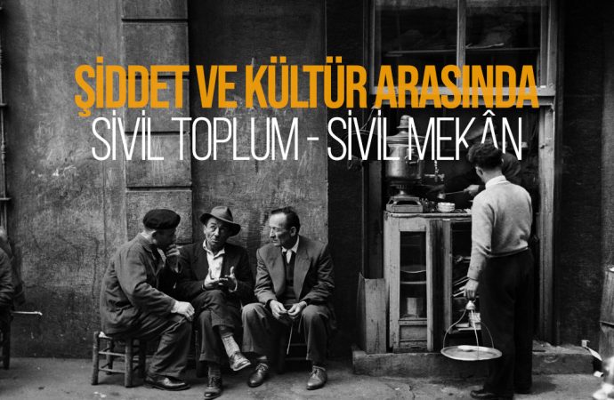 Şiddet ve Kültür Arasında: Sivil Toplum – Sivil Mekân