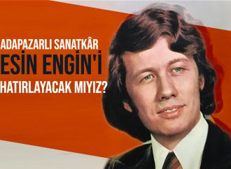 Adapazarlı Sanatkâr Esin Engin’i Hatırlayacak mıyız?