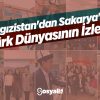 Kırgızistan’dan Sakarya’ya Türk Dünyasının İzleri