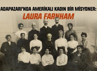 Adapazarı’nda Amerikalı Kadın Bir Misyoner: Laura Farnham