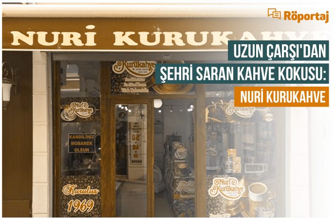 Röportaj: Uzun Çarşı’dan Şehri Saran Kahve Kokusu: Nuri Kurukahve