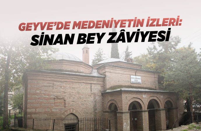 Geyve’de Medeniyetin İzleri: Sinan Bey Zâviyesi