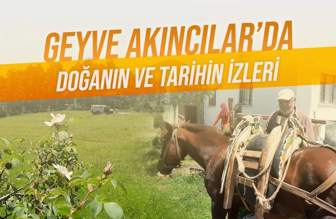 Geyve Akıncılar’da Doğanın ve Tarihin İzleri