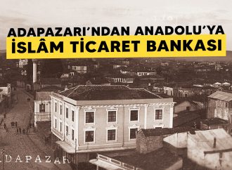 Adapazarı’ndan Anadolu’ya: İslâm Ticaret Bankası