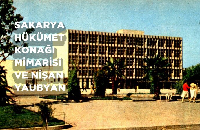 Sakarya Hükümet Konağı Mimarisi ve Nişan Yaubyan