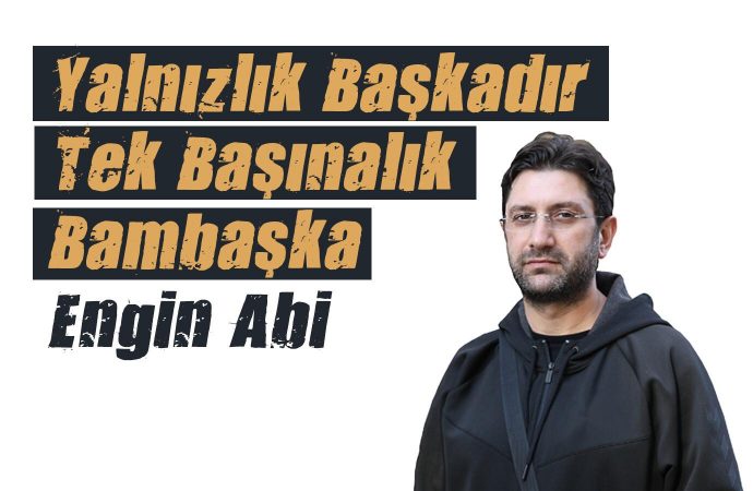 Yalnızlık Başkadır, Tek Başınalık Bambaşka