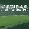 Şampiyon Mevsimi ve Yine Sakaryaspor