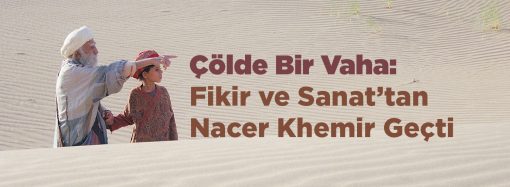 Çölde Bir Vaha: Fikir ve Sanat’tan Nacer Khemir Geçti