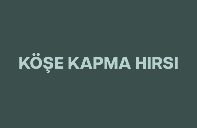 Köşe Kapma Hırsı