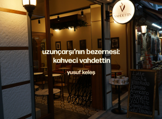 Uzunçarşı’nın Bezernesi: Kahveci Vahdettin