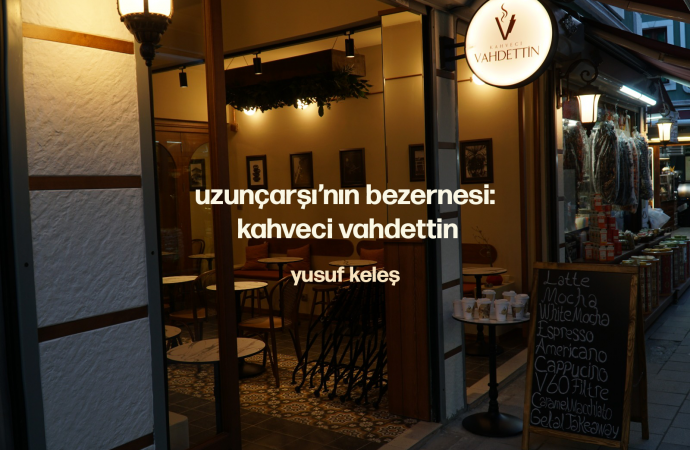 Uzunçarşı’nın Bezernesi: Kahveci Vahdettin