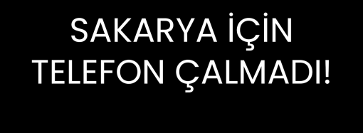 Sakarya için telefon çalmadı!