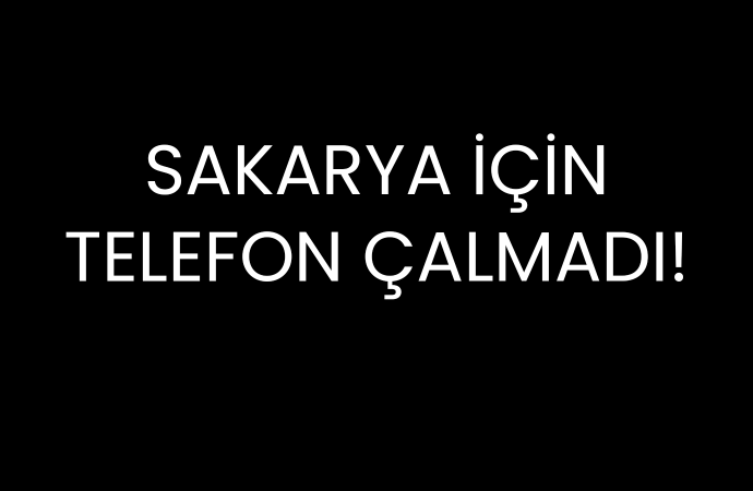 Sakarya için telefon çalmadı!